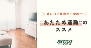 投稿についてもっと詳しく 【寒い日に無理なく】室内でできる“あたため運動”のススメ